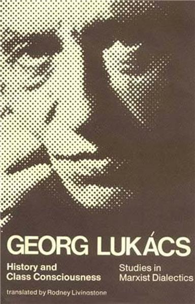 History and Class Consciousness Studies in Marxist Dialectics by Georg Lukacs