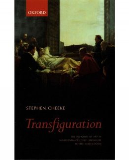 Transfiguration The Religion of Art in Nineteenth-Century Literature by Stephen Cheeke