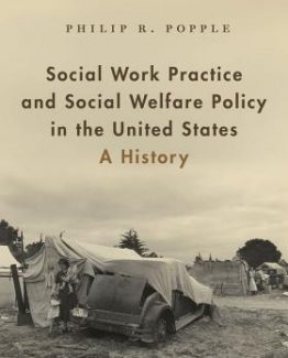 Social Work Practice and Social Welfare Policy in the United States A History by Philip R. Popple