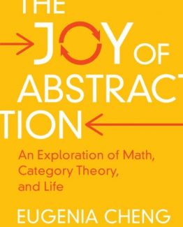 The Joy of Abstraction An Exploration of Math Category Theory and Life by Eugenia Cheng