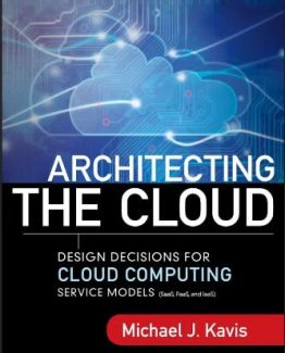 Architecting the Cloud Design Decisions for Cloud Computing Service Models by Michael J. Kavis
