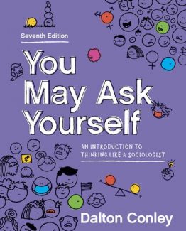 You May Ask Yourself An Introduction to Thinking Like a Sociologist 7th Edition by Dalton Conley