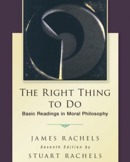The Right Thing To Do Basic Readings in Moral Philosophy 7th Edition by James Rachels