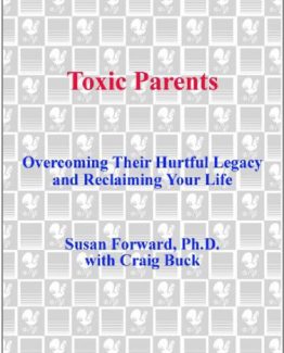Toxic Parents Overcoming Their Hurtful Legacy and Reclaiming Your Life by Susan Forward