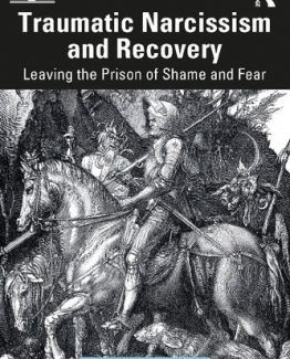 Traumatic Narcissism and Recovery Leaving the Prison of Shame and Fear by Daniel Shaw