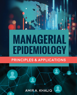 Managerial Epidemiology Principles and Applications by Amir A. Khaliq