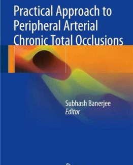 Practical Approach to Peripheral Arterial Chronic Total Occlusions by Subhash Banerjee