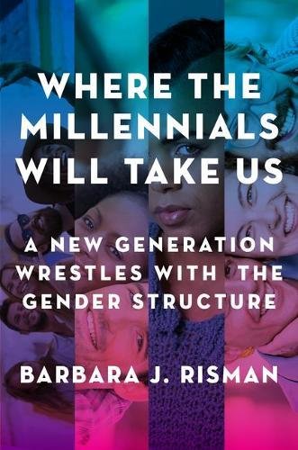 Where the Millennials Will Take Us by Barbara J. Risman