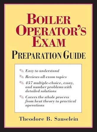 Boiler Operator’s Exam Preparation Guide by Theodore Sauselein, ISBN-13: 978-0070579682