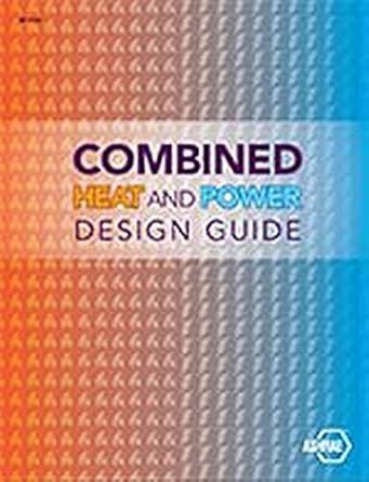 Combined Heat and Power Design Guide by ASHRAE, ISBN-13: 978-1936504879