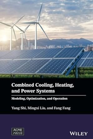Combined Cooling, Heating, and Power Systems: Modeling, Optimization, and Operation, ISBN-13: 978-1119283355