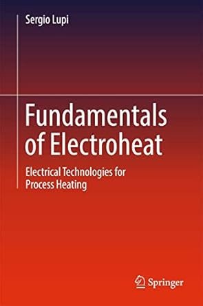 Fundamentals of Electroheat: Electrical Technologies for Process Heating, ISBN-13: 978-3319460147