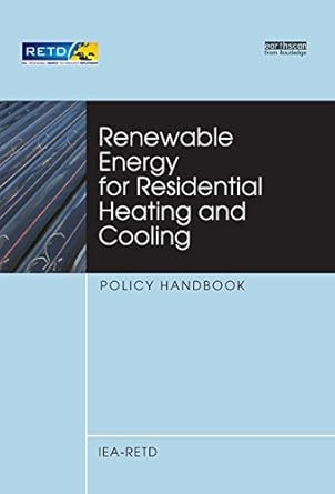 Renewable Energy for Residential Heating and Cooling: Policy Handbook, ISBN-13: 978-1849712781