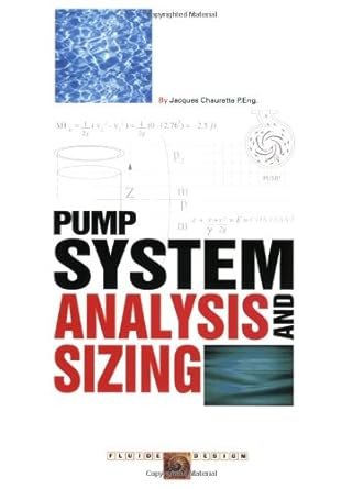 Pump System Analysis And Sizing by Jacques Chaurette, ISBN-13: 978-0968914908