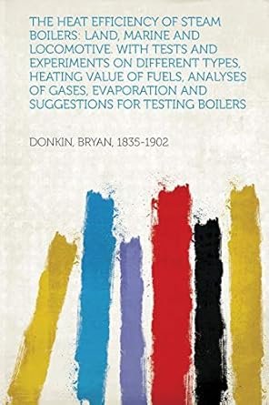 The Heat Efficiency of Steam Boilers by Donkin Bryan, ISBN-13: 978-1313416764