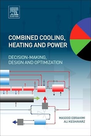 Combined Cooling, Heating and Power: Decision-Making, Design and Optimization, ISBN-13: 978-0080999852