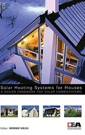 Solar Heating Systems for Houses: A Design Handbook for Solar Combisystems, ISBN-13: 978-1902916460