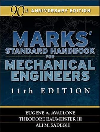 Marks’ Standard Handbook for Mechanical Engineers 11th Edition, ISBN-13: 978-0071428675