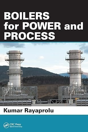 Boilers for Power and Process 1st Edition, ISBN-13: 978-1420075366