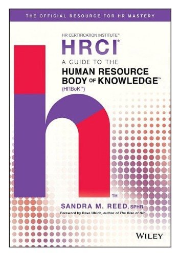 A Guide to the Human Resource Body of Knowledge (HRBoK) by Sandra M. Reed, ISBN-13: 978-1119374886