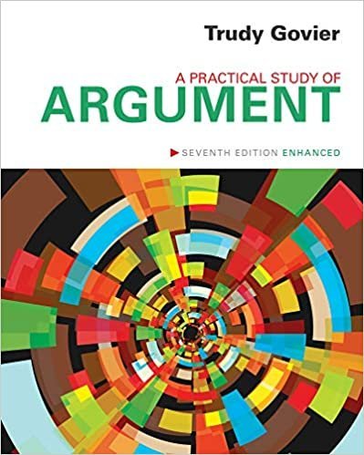 A Practical Study of Argument, Enhanced 7th Edition by Trudy Govier, ISBN-13: 978-1133934646
