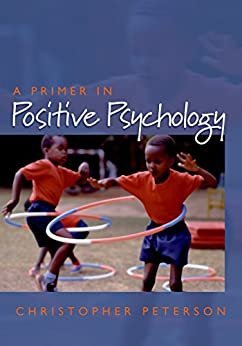 A Primer in Positive Psychology 1st Edition by Christopher Peterson, ISBN-13: 978-0195188332