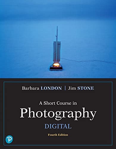 A Short Course in Photography: Digital 4th Edition by Barbara London, ISBN-13: 978-0134525815