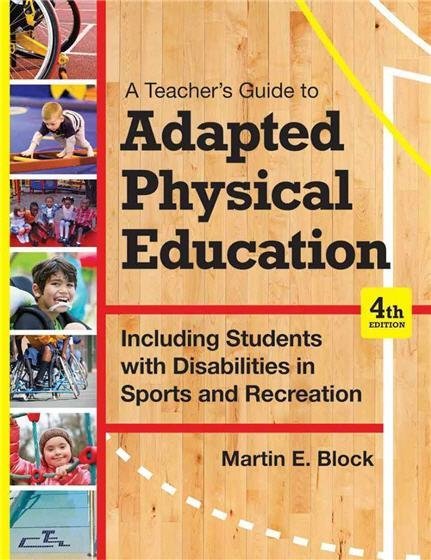A Teacher's Guide to Adapted Physical Education 4th Edition by Martin E. Block, ISBN-13: 978-1598576696