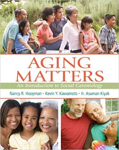 Aging Matters: An Introduction to Social Gerontology by Nancy Hooyman, ISBN-13: 978-0205727643