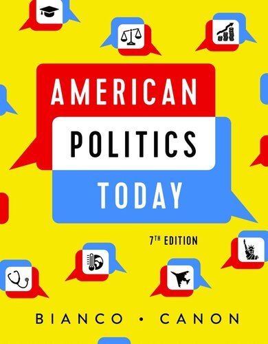 American Politics Today Full Seventh Edition by William T. Bianco, ISBN-13: 978-0393539196