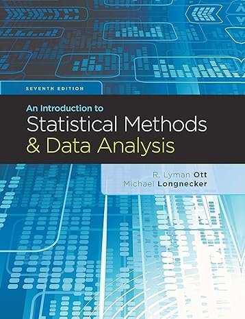 An Introduction to Statistical Methods and Data Analysis 7th Edition by R. Lyman Ott, ISBN-13: 978-1305269477