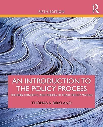 An Introduction to the Policy Process 5th Edition by Thomas A. Birkland, ISBN-13: 978-1138495616