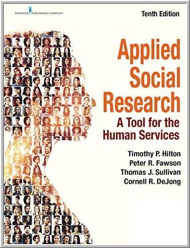 Applied Social Research: A Tool for the Human Services 10th Edition by Timothy P. Hilton, ISBN-13: 978-0826172839