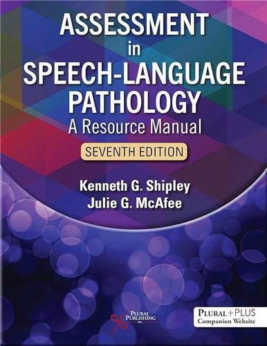 Assessment in Speech-Language Pathology: A Resource Manual 7th Edition by Kenneth G. Shipley, ISBN-13: 978-1635507102
