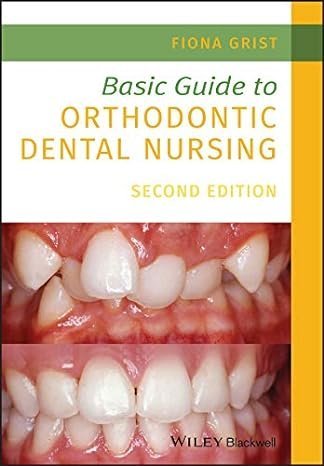 Basic Guide to Orthodontic Dental Nursing 2nd Edition by Fiona Grist, ISBN-13: 978-1119573692