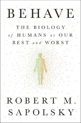 Behave: The Biology of Humans at Our Best and Worst by Robert M. Sapolsky, ISBN-13: 978-1594205071