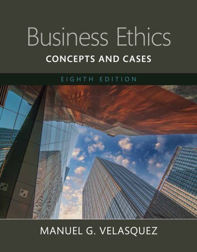Business Ethics: Concepts and Cases 8th Edition by Manuel G. Velasquez, ISBN-13: 978-0133832396