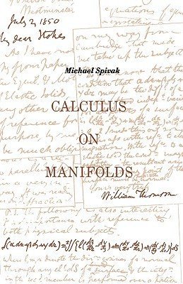 Calculus On Manifolds: A Modern Approach To Classical Theorems Of Advanced Calculus by Michael Spivak