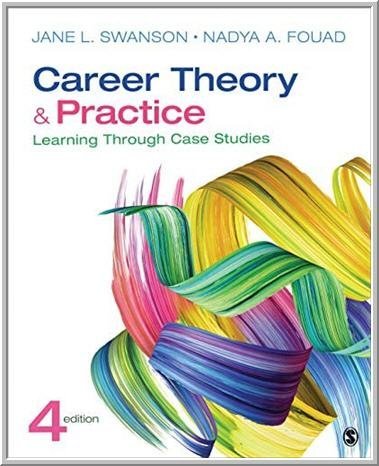 Career Theory and Practice: Learning Through Case Studies 4th Edition by Jane L. Swanson, ISBN-13: 978-1544333663