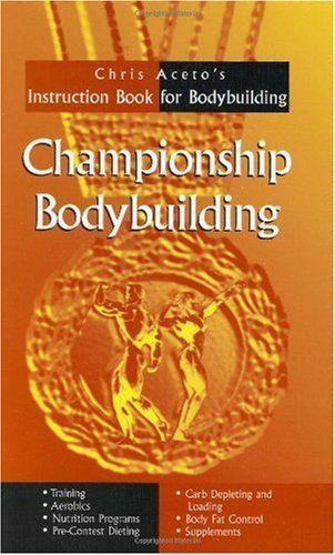 Championship Bodybuilding: Chris Aceto's Instruction Book For Bodybuilding, ISBN-13: 978-0966916805