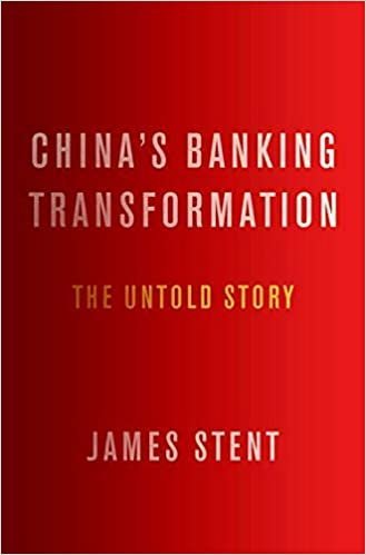 China's Banking Transformation: The Untold Story by James Stent, ISBN-13: 978-0190497033