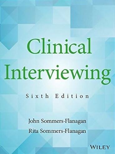 Clinical Interviewing 6th Edition by John Sommers-Flanagan, ISBN-13: 978-1119215585