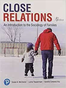 Close Relations: An Introduction to the Sociology of Families 6th Edition by Susan McDaniel, ISBN-13: 978-0134652290