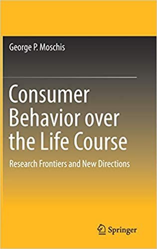 Consumer Behavior over the Life Course by George P. Moschis, ISBN-13: 978-3030050078