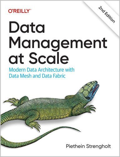 Data Management at Scale: Modern Data Architecture with Data Mesh and Data Fabric 2nd Edition, ISBN-13: 978-1098138868