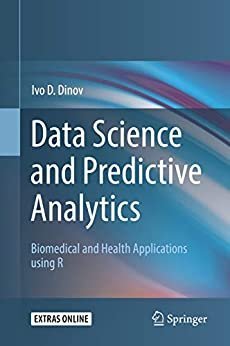 Data Science and Predictive Analytics Biomedical and Health Applications using R, ISBN-13: 978-3319723464