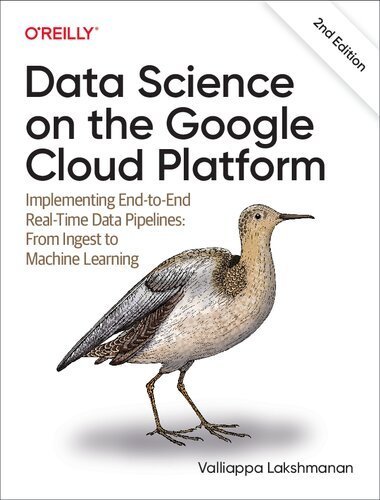 Data Science on the Google Cloud Platform 2nd Edition by Valliappa Lakshmanan, ISBN-13: 978-1098118952