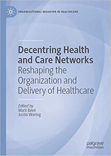 Decentring Health and Care Networks: Reshaping the Organization and Delivery of Healthcare, ISBN-13: 978-3030408886