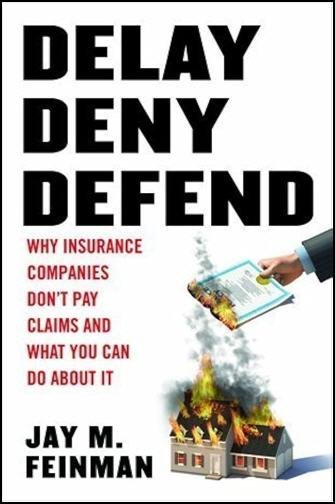 Delay, Deny, Defend: Why Insurance Companies Don't Pay Claims and What You Can Do About It, ISBN-13: 978-1591843153