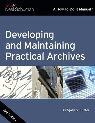 Developing and Maintaining Practical Archives 3rd Edition by Gregory S. Hunter, ISBN-13: 978-0838912775